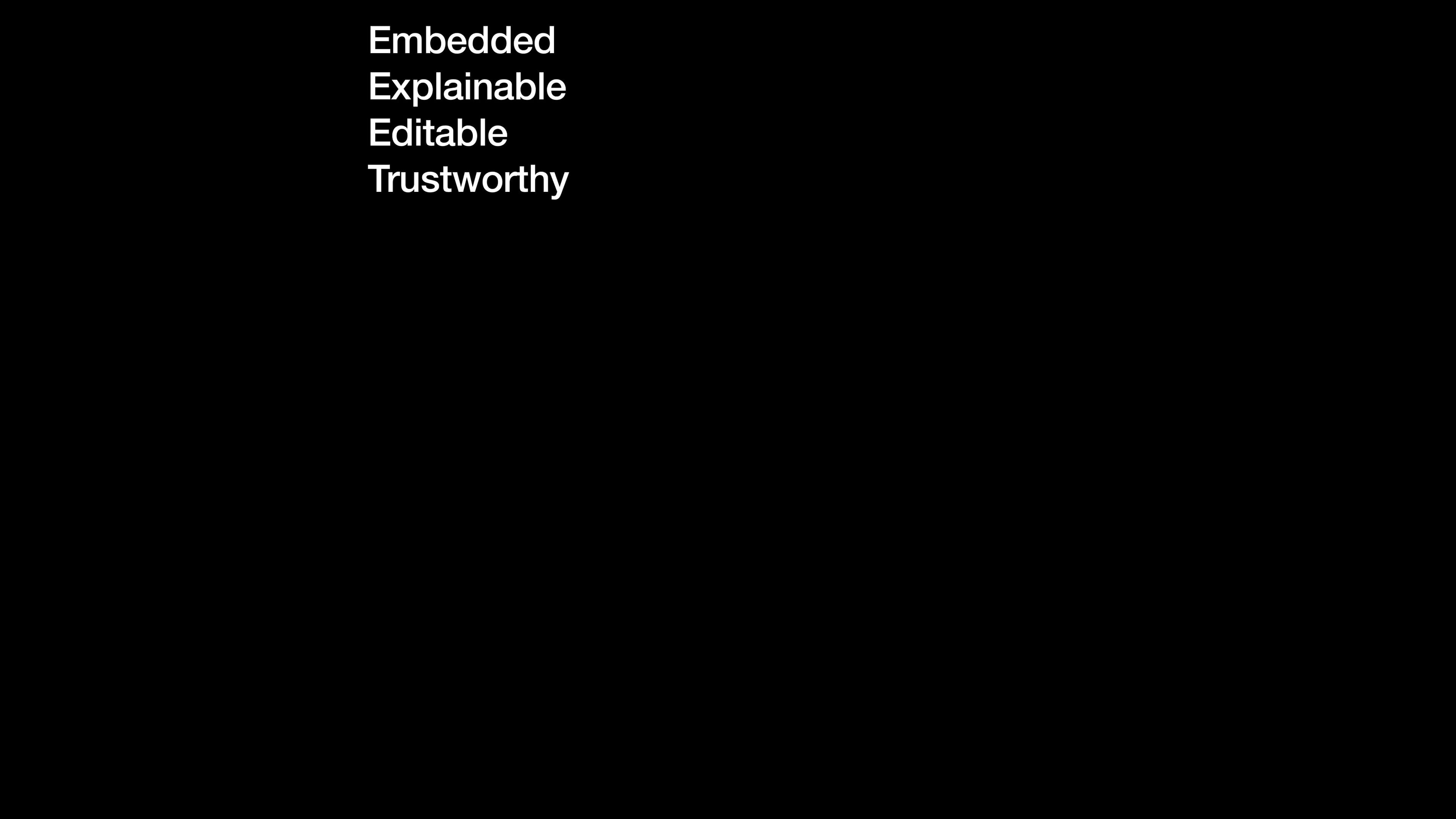 A black slide with four words stacked in white: Embedded. Explainable. Editable. Trustworthy.