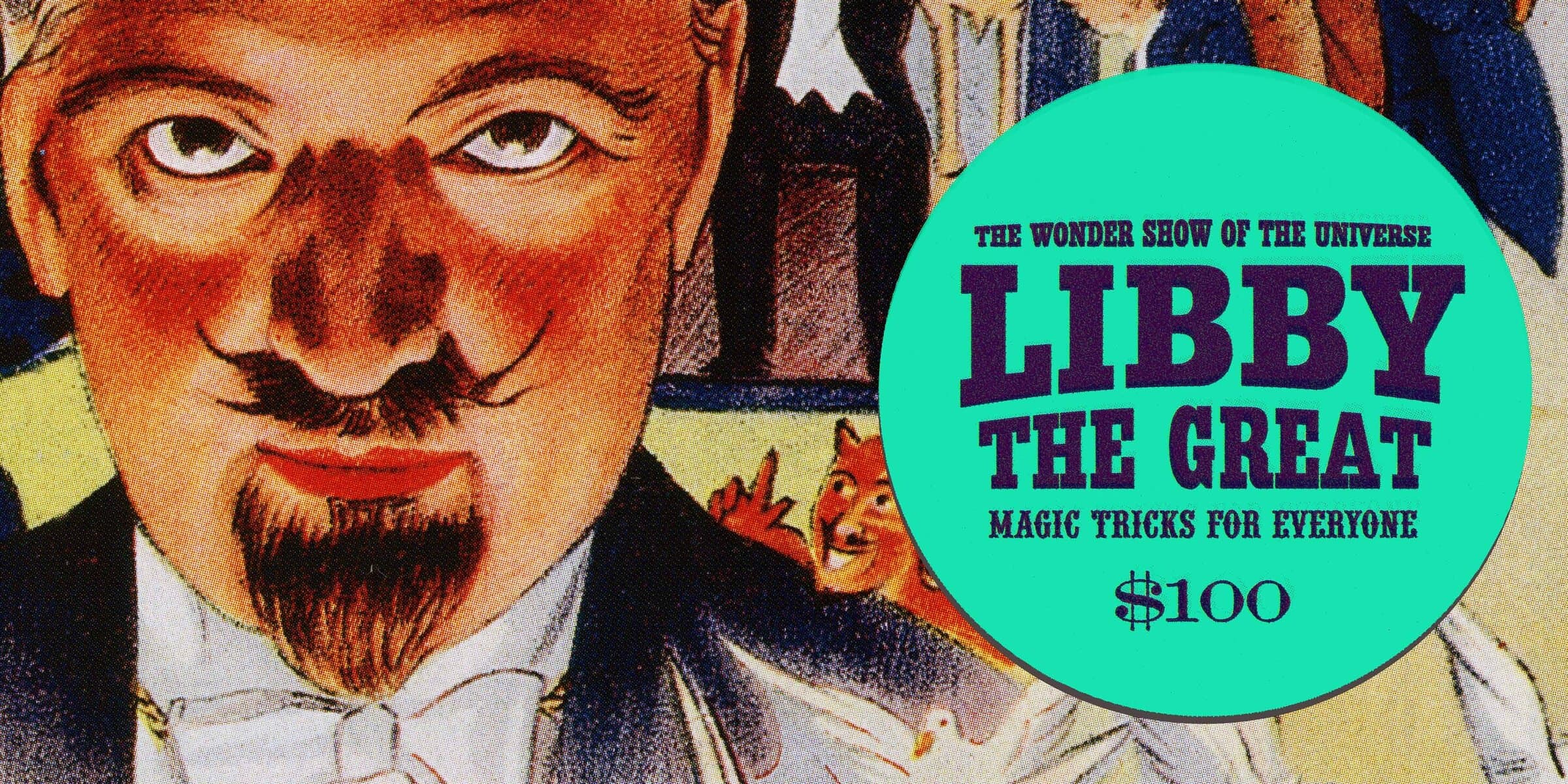 A horizontal sign for the Libby the Great fundraising act: vintage half-portrait of a moustachioed magician on the left in saturated mid-century color, with a teal circular sticker on the right reading 'The wonder show of the universe / LIBBY THE GREAT / Magic tricks for everyone / $100' in stacked display caps and italic serif.
